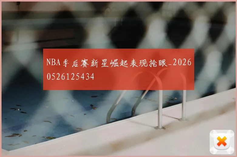 NBA季后赛新星崛起表现抢眼_20260526125434