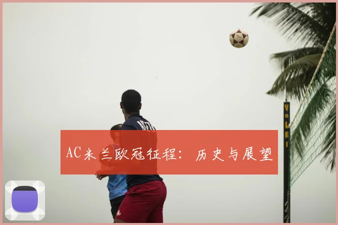 AC米兰欧冠征程：历史与展望